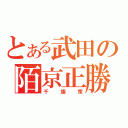 とある武田の陌京正勝（千旗衆）