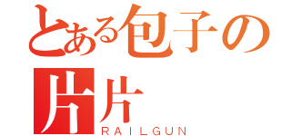 とある包子の片片（ＲＡＩＬＧＵＮ）