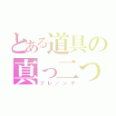 とある道具の真っ二つ（フレ／ンダ）