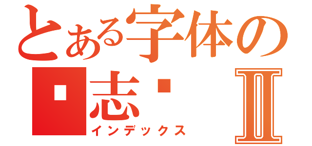 とある字体の张志强Ⅱ（インデックス）