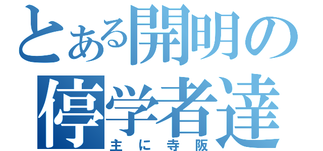 とある開明の停学者達（主に寺阪）