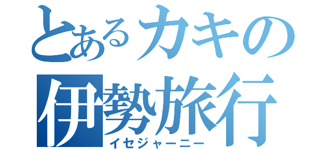 とあるカキの伊勢旅行（イセジャーニー）