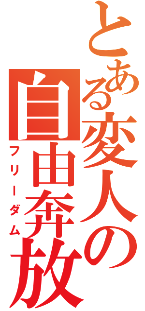 とある変人の自由奔放（フリーダム）