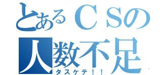 とあるＣＳの人数不足（タスケテ！！）