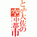 とある大佐の空中都市（ラピュタ）