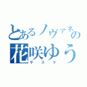 とあるノヴァネオの花咲ゆうま（サスケ）