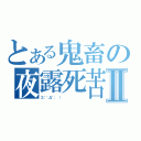 とある鬼畜の夜露死苦Ⅱ（Σ（゜Д゜； ）        ）