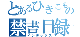 とあるひきこもりの禁書目録（インデックス）