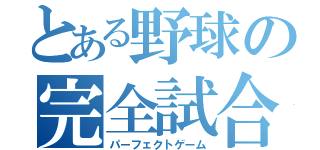 とある野球の完全試合（パーフェクトゲーム）