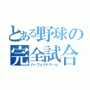 とある野球の完全試合（パーフェクトゲーム）