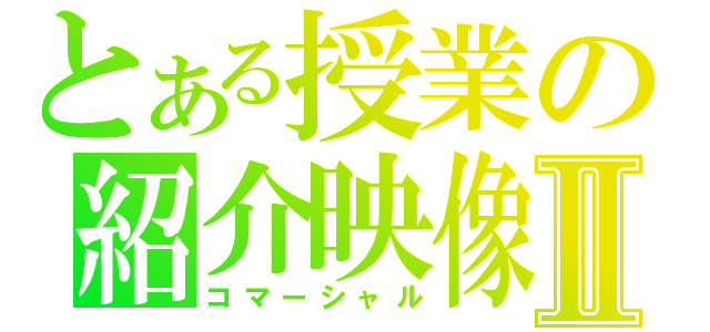 とある授業の紹介映像Ⅱ（コマーシャル）