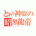 とある神器の暗黒龍帝の籠手（ブラックブーステッド・ギア）