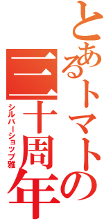 とあるトマトの三十周年（シルバーショップ雅）