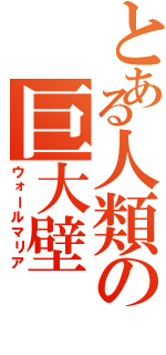 とある人類の巨大壁（ウォールマリア）