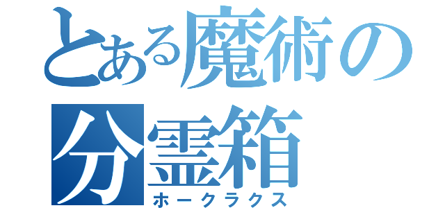 とある魔術の分霊箱（ホークラクス）