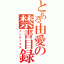 とある由愛の禁書目録（インデックス）