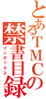 とあるＴＭＣの禁書目録（インデックス）