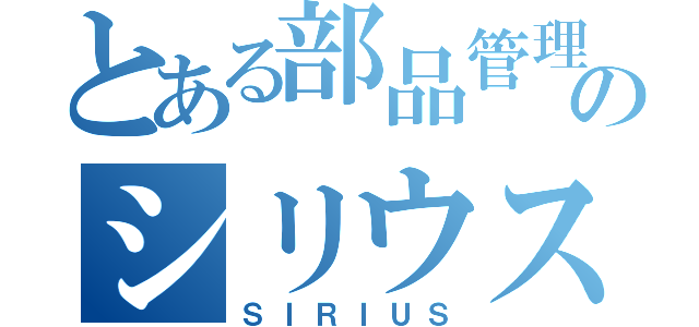 とある部品管理のシリウス（ＳＩＲＩＵＳ）