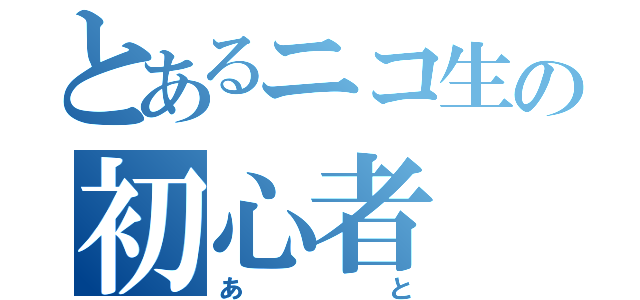 とあるニコ生の初心者（あと）