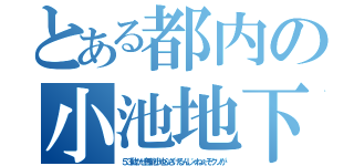 とある都内の小池地下鉄（５３動かせ無能小池ふざけるんじゃねぇぞクソが）