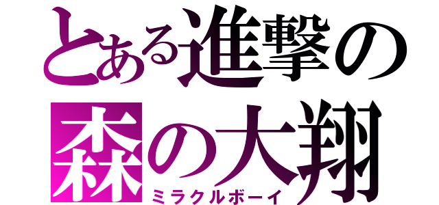 とある進撃の森の大翔（ミラクルボーイ）