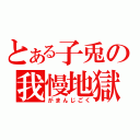 とある子兎の我慢地獄（がまんじごく）