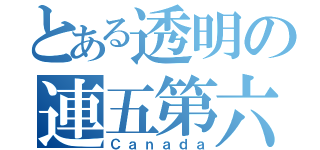 とある透明の連五第六（Ｃａｎａｄａ）