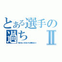 とある選手の過ちⅡ（私はゲイはない、これだけはハッキリと真実を伝えたかった）