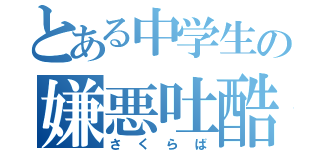 とある中学生の嫌悪吐酷（さくらば）