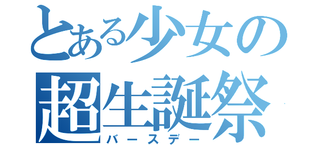 とある少女の超生誕祭（バースデー）