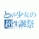 とある少女の超生誕祭（バースデー）