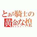 とある騎士の黄金な煌（ヴォクシー）