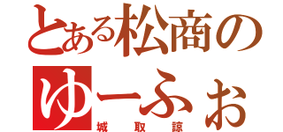 とある松商のゆーふぉ（城取諒）