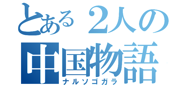 とある２人の中国物語（ナルソゴガラ）