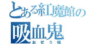 とある紅魔館の吸血鬼（おぜう様）