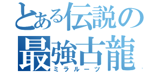 とある伝説の最強古龍（ミラルーツ）