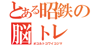 とある昭鉄の脳トレ（オコルトコワイコジマ）