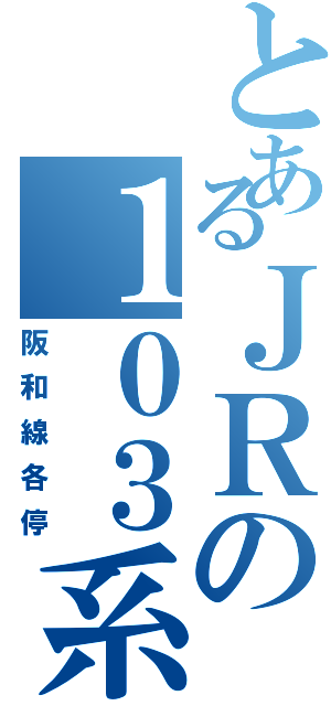 とあるＪＲの１０３系（阪和線各停）