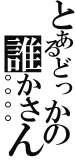 とあるどっかの誰かさん（〇〇〇〇）