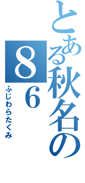 とある秋名の８６                        （ふじわらたくみ）