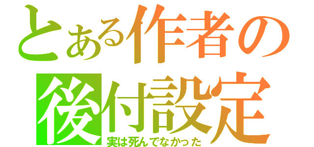 とある作者の後付設定（実は死んでなかった）