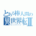 とある棒人間の異世界転生Ⅱ（リボーンインアナザーワールド）