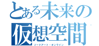 とある未来の仮想空間（ソードアート・オンライン）