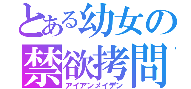 とある幼女の禁欲拷問（アイアンメイデン）