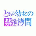 とある幼女の禁欲拷問（アイアンメイデン）