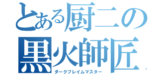 とある厨二の黒火師匠（ダークフレイムマスター）