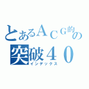 とあるＡＣＧ的の突破４００人（インデックス）