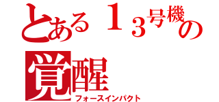 とある１３号機の覚醒（フォースインパクト）