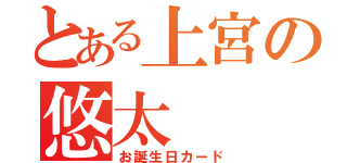 とある上宮の悠太（お誕生日カード）