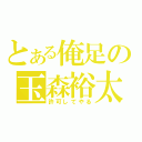 とある俺足の玉森裕太（許可してやる）